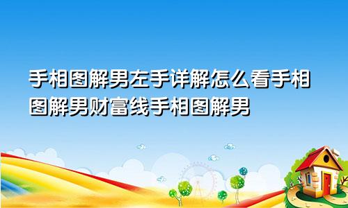 手相图解男左手详解怎么看手相图解男财富线手相图解男