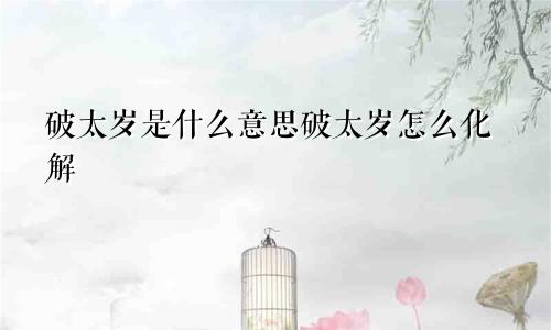 破太岁是什么意思破太岁怎么化解