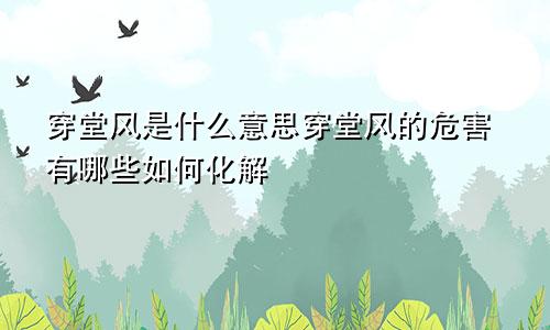 穿堂风是什么意思穿堂风的危害有哪些如何化解