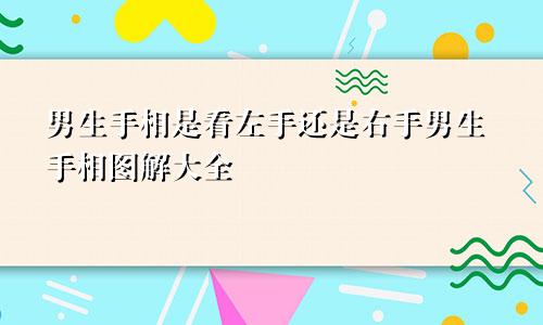 男生手相是看左手还是右手男生手相图解大全