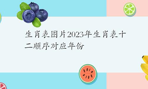 生肖表图片2023年生肖表十二顺序对应年份