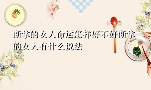 断掌的女人命运怎样好不好断掌的女人有什么说法