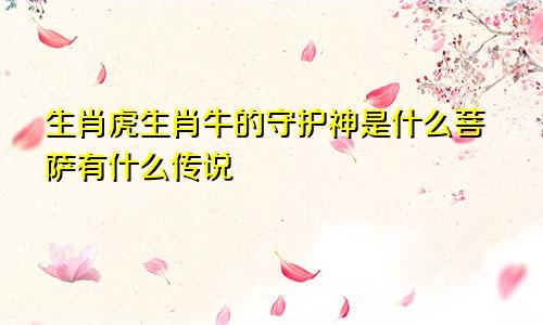 生肖虎生肖牛的守护神是什么菩萨有什么传说