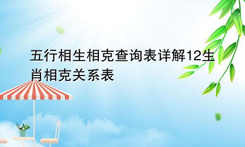 五行相生相克查询表详解12生肖相克关系表