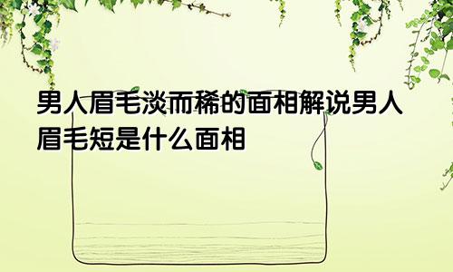 男人眉毛淡而稀的面相解说男人眉毛短是什么面相