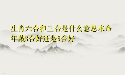 生肖六合和三合是什么意思本命年戴3合好还是6合好