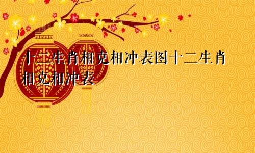 十二生肖相克相冲表图十二生肖相克相冲表