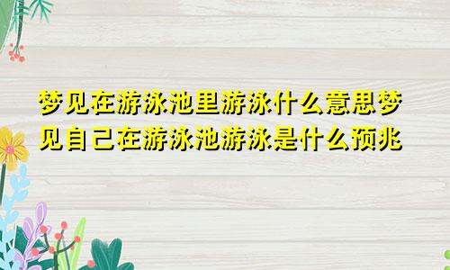 梦见在游泳池里游泳什么意思梦见自己在游泳池游泳是什么预兆