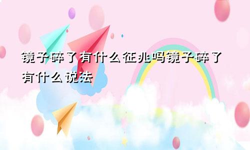 镜子碎了有什么征兆吗镜子碎了有什么说法