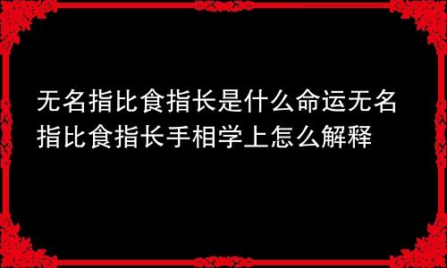 无名指比食指长是什么命运无名指比食指长手相学上怎么解释