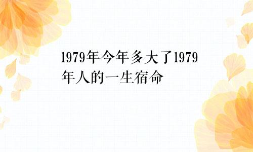 1979年今年多大了1979年人的一生宿命