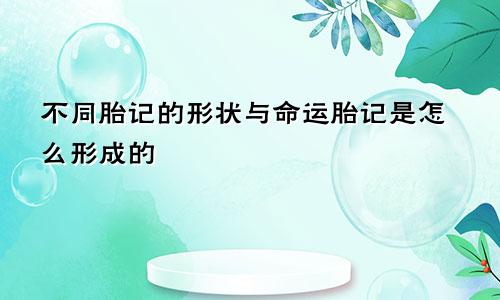 不同胎记的形状与命运胎记是怎么形成的