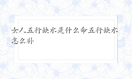 女人五行缺水是什么命五行缺水怎么补