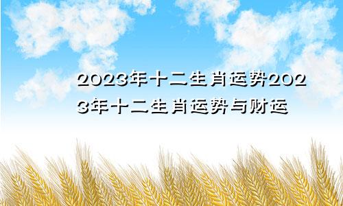 2023年十二生肖运势2023年十二生肖运势与财运