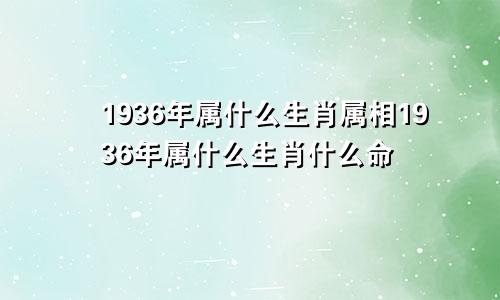 1936年属什么生肖属相1936年属什么生肖什么命