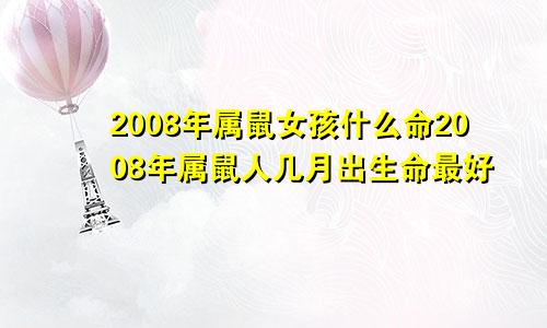 2008年属鼠女孩什么命2008年属鼠人几月出生命最好