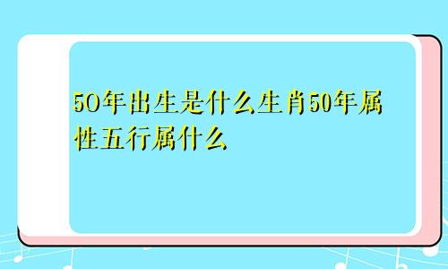 5O年出生是什么生肖50年属性五行属什么