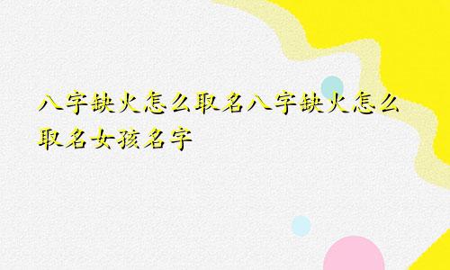 八字缺火怎么取名八字缺火怎么取名女孩名字