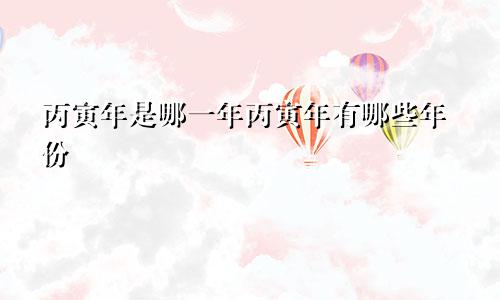 丙寅年是哪一年丙寅年有哪些年份