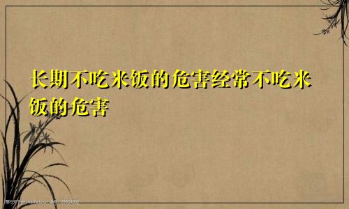 长期不吃米饭的危害经常不吃米饭的危害