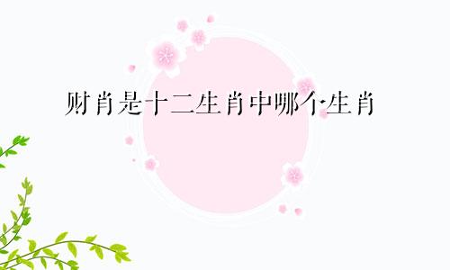 财肖是十二生肖中哪个生肖