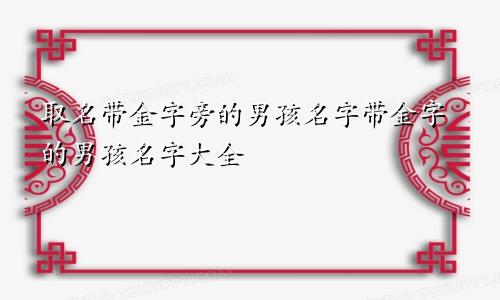 取名带金字旁的男孩名字带金字的男孩名字大全