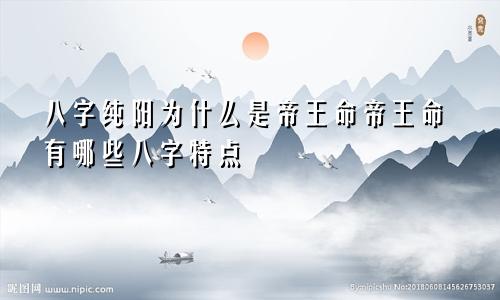 八字纯阳为什么是帝王命帝王命有哪些八字特点