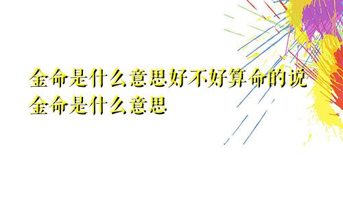 金命是什么意思好不好算命的说金命是什么意思