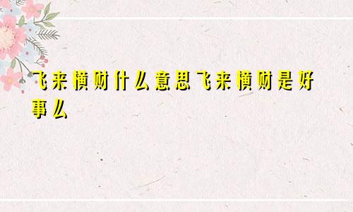 飞来横财什么意思飞来横财是好事么