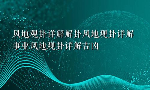 风地观卦详解解卦风地观卦详解事业风地观卦详解吉凶