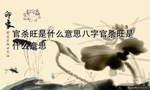 官杀旺是什么意思八字官杀旺是什么意思