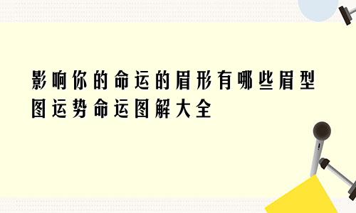 影响你的命运的眉形有哪些眉型图运势命运图解大全