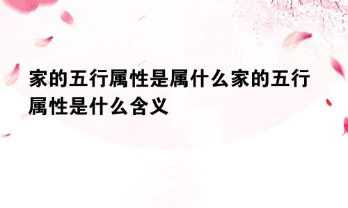 家的五行属性是属什么家的五行属性是什么含义