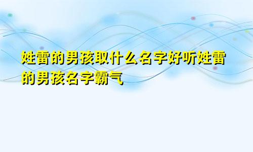 姓雷的男孩取什么名字好听姓雷的男孩名字霸气