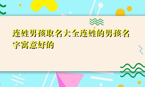 连姓男孩取名大全连姓的男孩名字寓意好的