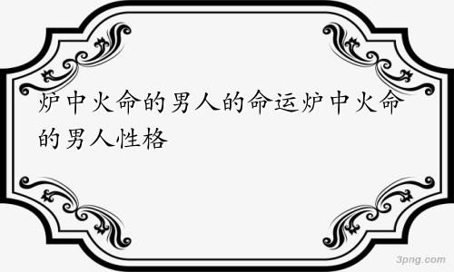 炉中火命的男人的命运炉中火命的男人性格