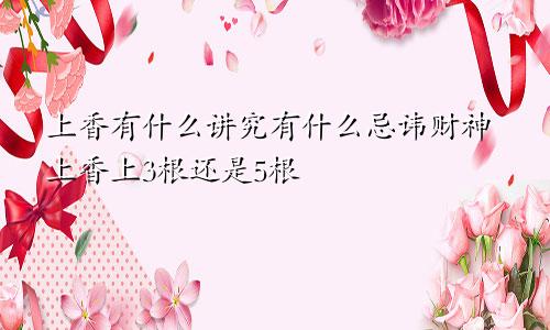 上香有什么讲究有什么忌讳财神上香上3根还是5根