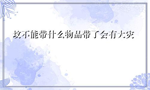 坟不能带什么物品带了会有大灾