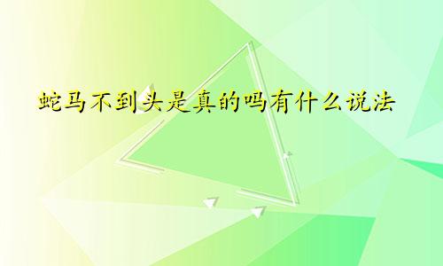 蛇马不到头是真的吗有什么说法