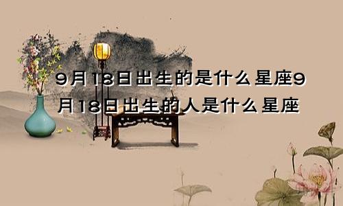 9月18日出生的是什么星座9月18日出生的人是什么星座