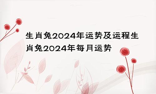 生肖兔2024年运势及运程生肖兔2024年每月运势