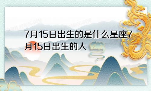 7月15日出生的是什么星座7月15日出生的人