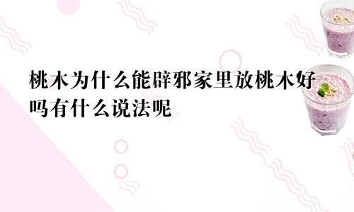 桃木为什么能辟邪家里放桃木好吗有什么说法呢