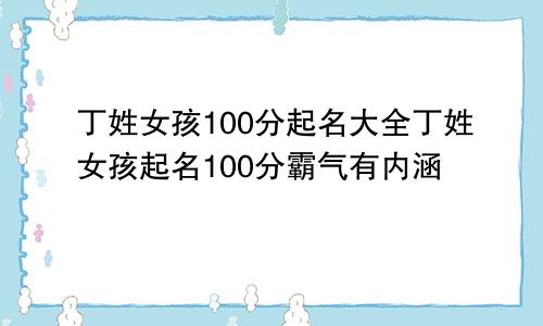 丁姓女孩100分起名大全丁姓女孩起名100分霸气有内涵