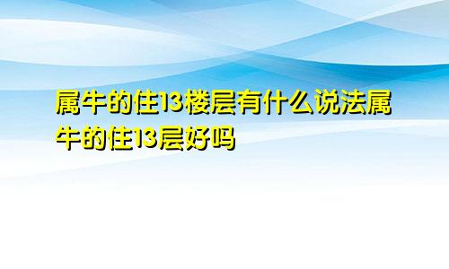 属牛的住13楼层有什么说法属牛的住13层好吗