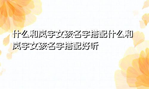 什么和岚字女孩名字搭配什么和岚字女孩名字搭配好听