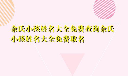 余氏小孩姓名大全免费查询余氏小孩姓名大全免费取名