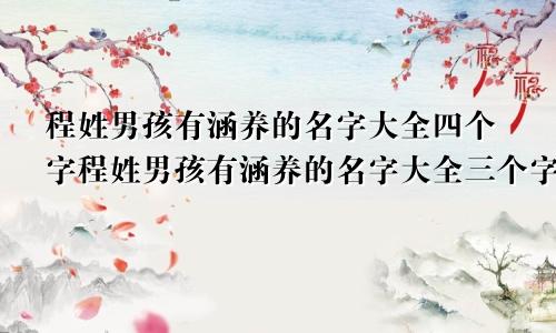 程姓男孩有涵养的名字大全四个字程姓男孩有涵养的名字大全三个字