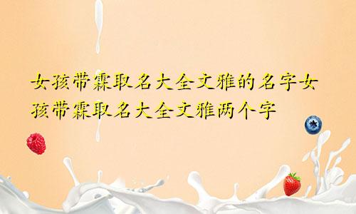 女孩带霖取名大全文雅的名字女孩带霖取名大全文雅两个字