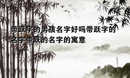 带跃字的男孩名字好吗带跃字的名字带跃的名字的寓意